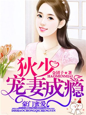 豪门蜜爱:狄少宠妻成瘾