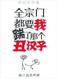 全宗门都要我踹了那个丑汉子